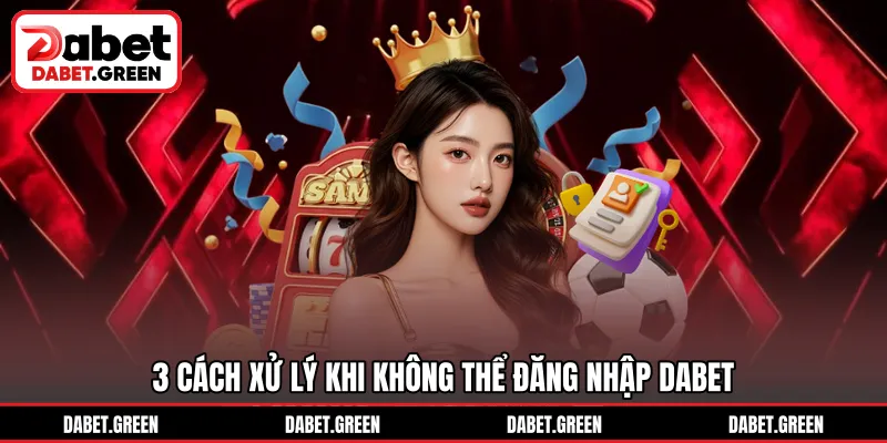 3 Cách xử lý khi không thể đăng nhập DABET
