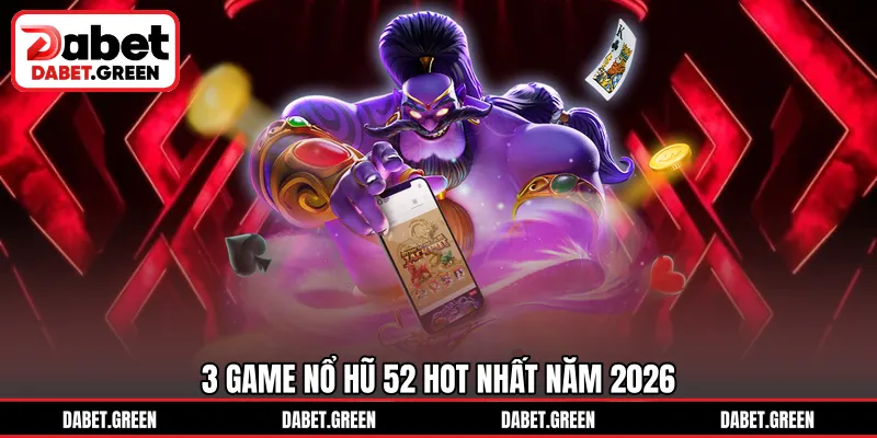 3 game nổ hũ 52 hot nhất năm 2026