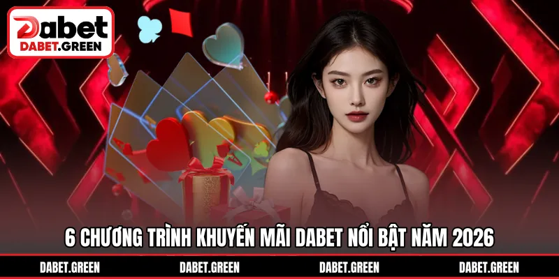 6 chương trình khuyến mãi DABET nổi bật năm 2026