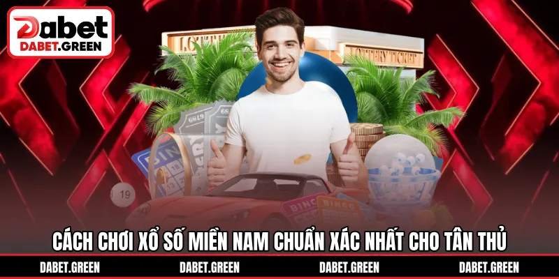 Cách chơi xổ số miền Nam chuẩn xác nhất cho tân thủ