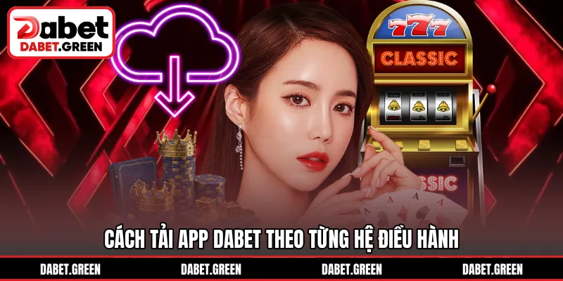 Cách tải app DABET theo từng hệ điều hành