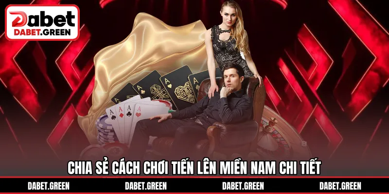 Chia sẻ cách chơi Tiến Lên Miền Nam chi tiết
