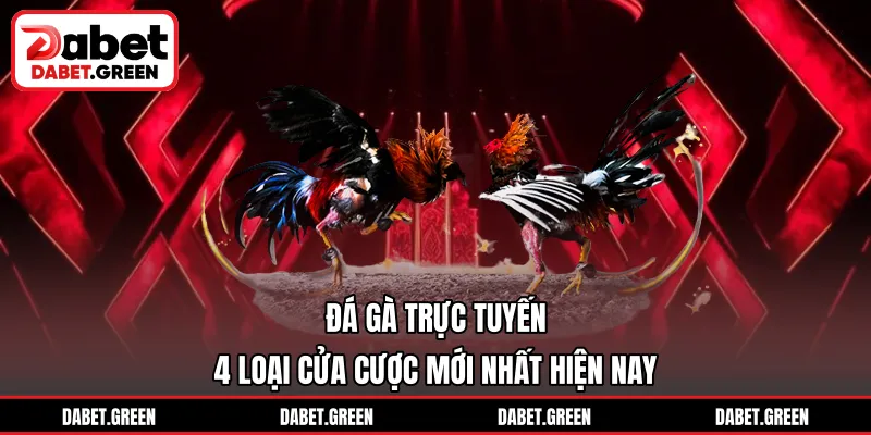 Đá Gà Trực Tuyến – 4 Loại Cửa Cược Mới Nhất Hiện Nay
