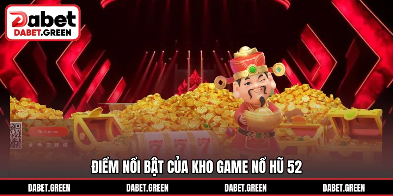 Điểm nổi bật của kho game nổ hũ 52