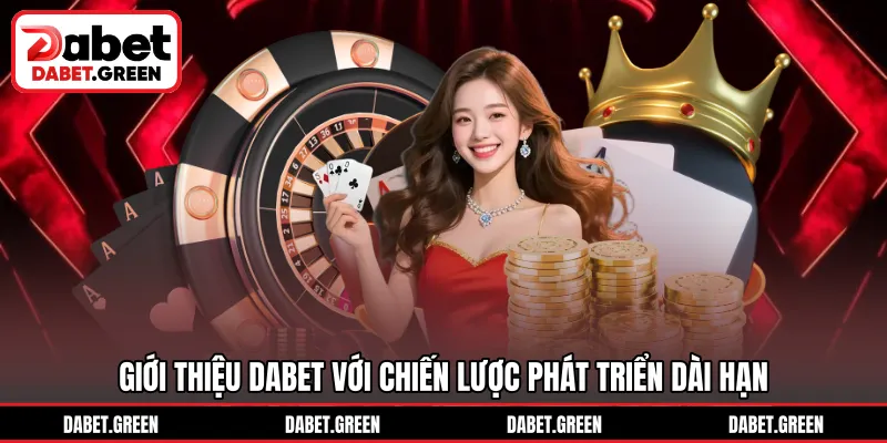 Giới thiệu DABET với chiến lược phát triển dài hạn