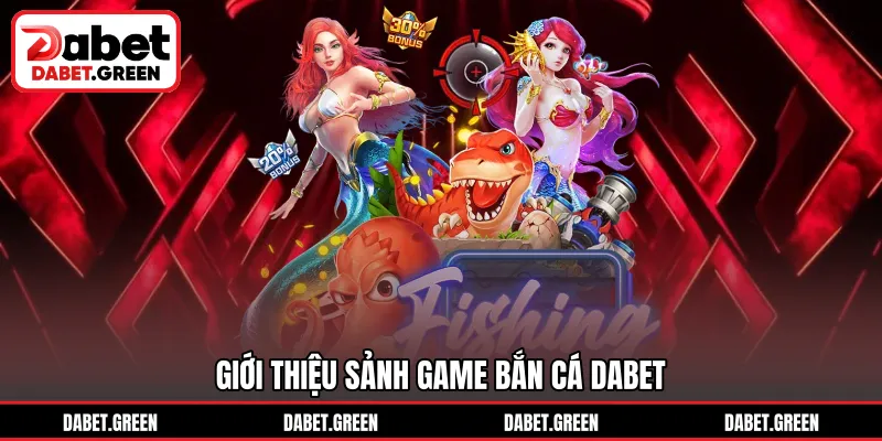Giới thiệu sảnh game bắn cá DABET