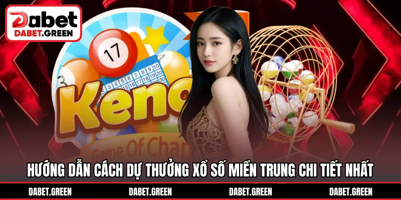 Hướng dẫn cách dự thưởng xổ số miền Trung chi tiết nhất