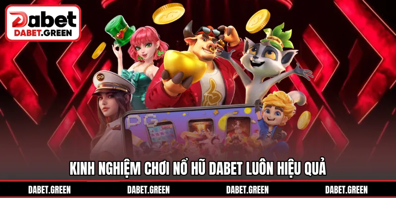 Kinh nghiệm chơi nổ hũ DABET luôn hiệu quả
