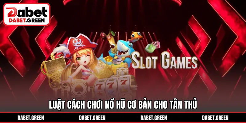 Luật cách chơi nổ hũ cơ bản cho tân thủ