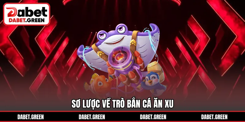 Sơ lược về trò bắn cá ăn xu