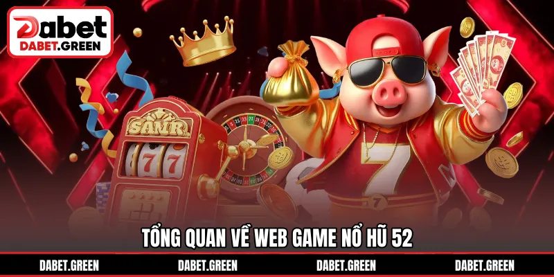 Tổng quan về web game nổ hũ 52
